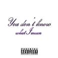 You don't know what I mean
