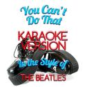 You Can't Do That (In the Style of the Beatles) [Karaoke Version] - Single专辑