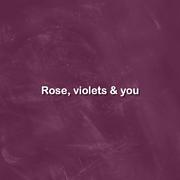 Roses, violets & you