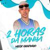 Meck Gibizinho - 2 Horas da Manhã