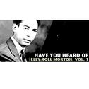 Have You Heard of Jelly Roll Morton, Vol. 1专辑