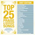 Top 25 Praise Songs 2007 Ed.