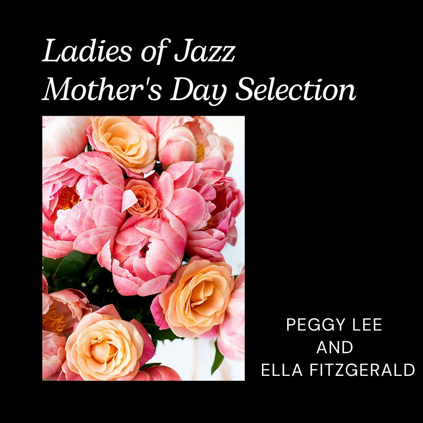 Ladies of Jazz Mother's Day Selection: Peggy Lee & Ella Fitzgerald