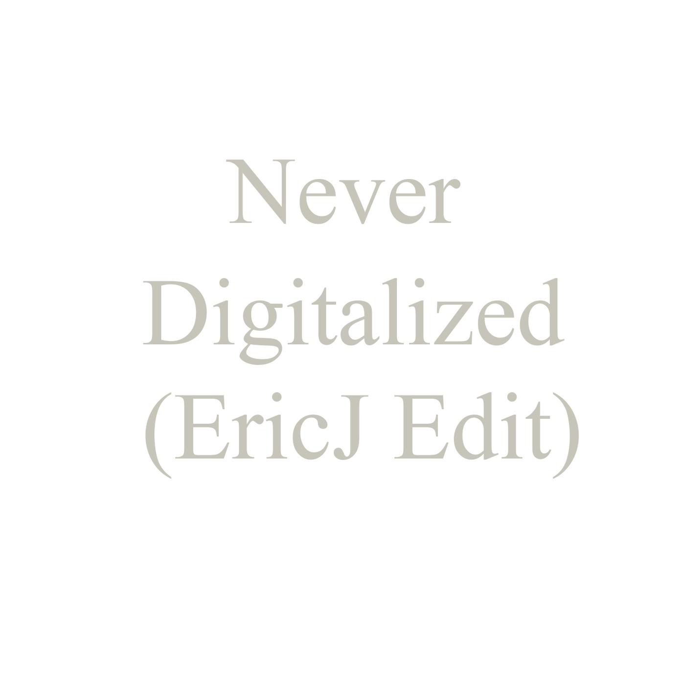 Never Digitalized (Ericj Edit)