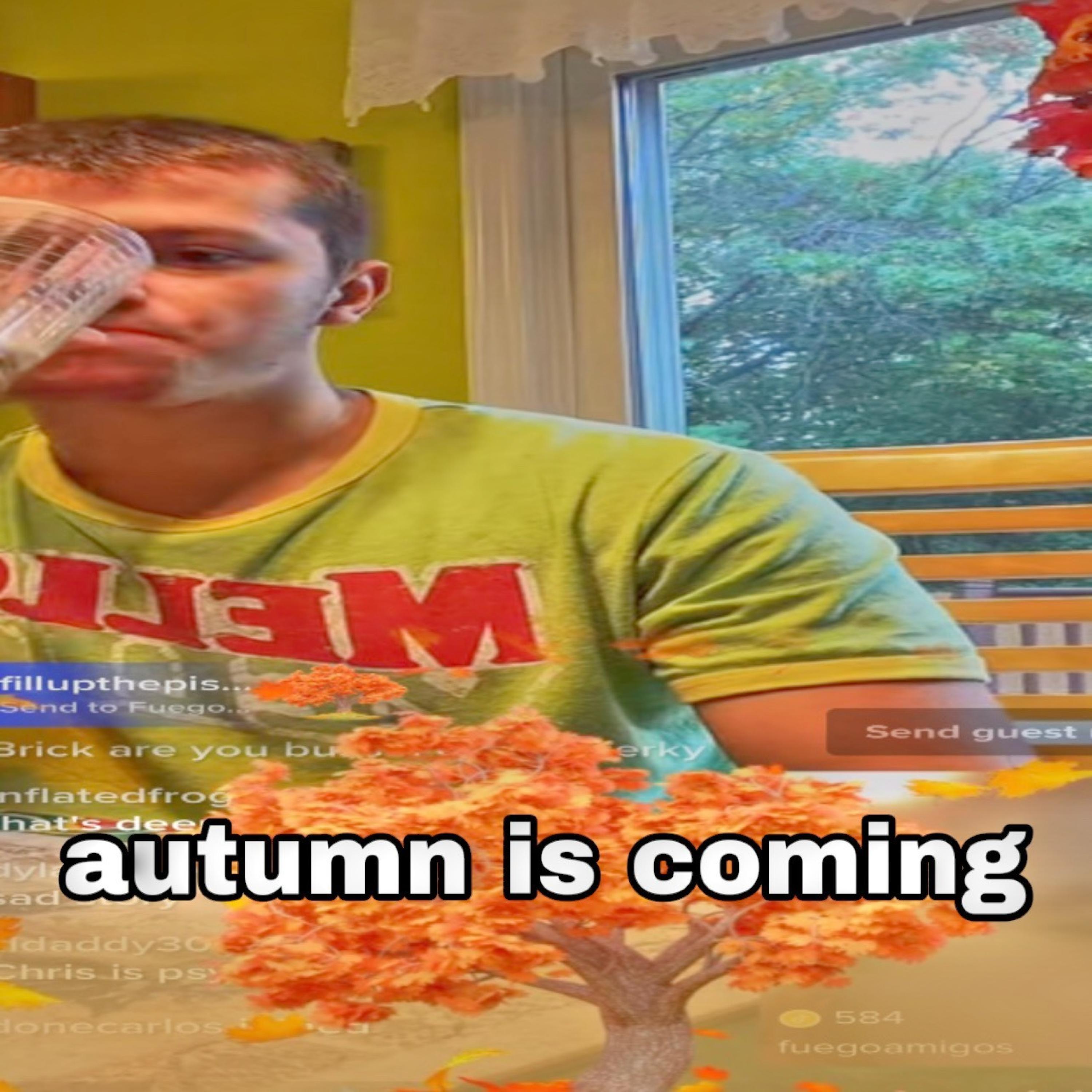 autumn is coming (feat. The Reedsburg Football Team, Mr. Carpenter, A.M.I.T.Y, Pizza Tuff, Oatmeal Raisin Cookie, Chowda, Meech, Austin dont do that!, NUCLE BRAWNSHEIN, gecko, World Cup Ball, Brick Bonanza! & Ethan Uptagraw's Social Security Number)