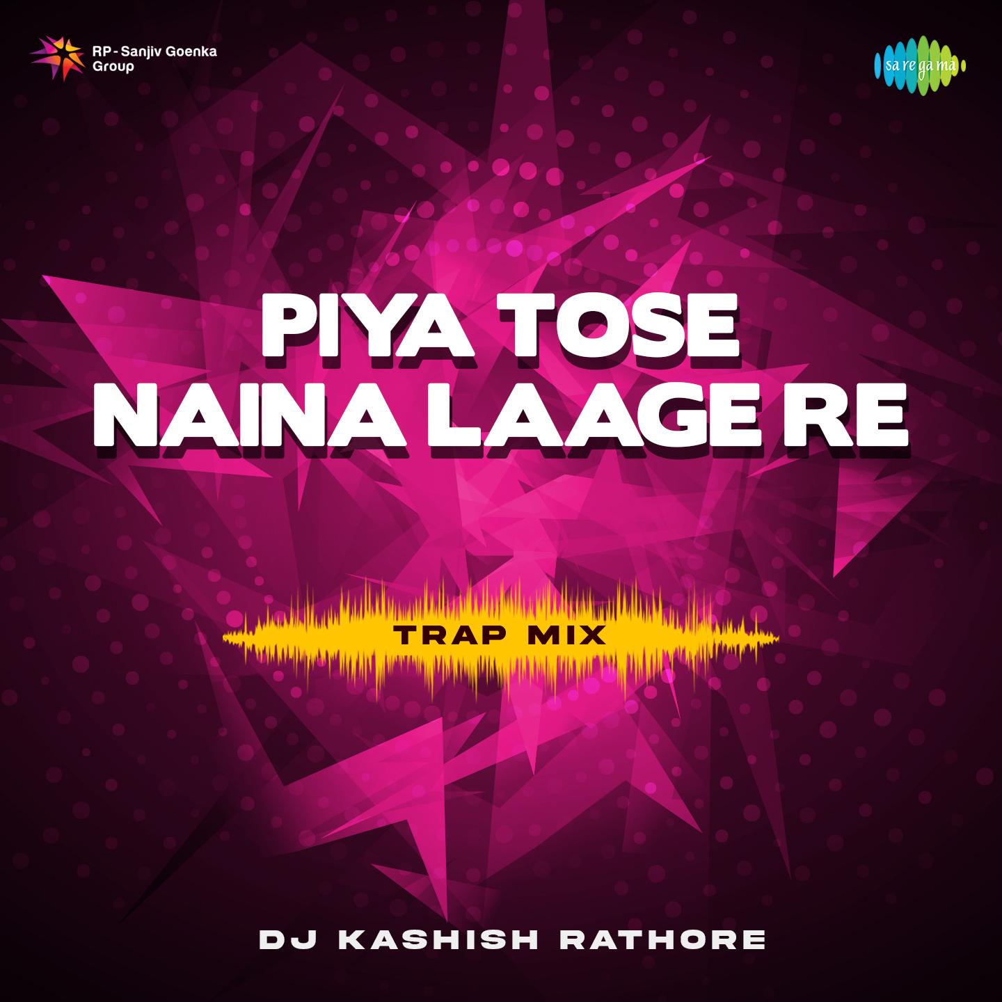 DJ Kashish Rathore - Piya Tose Naina Laage Re - Trap Mix