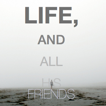 Life, and All His Friends