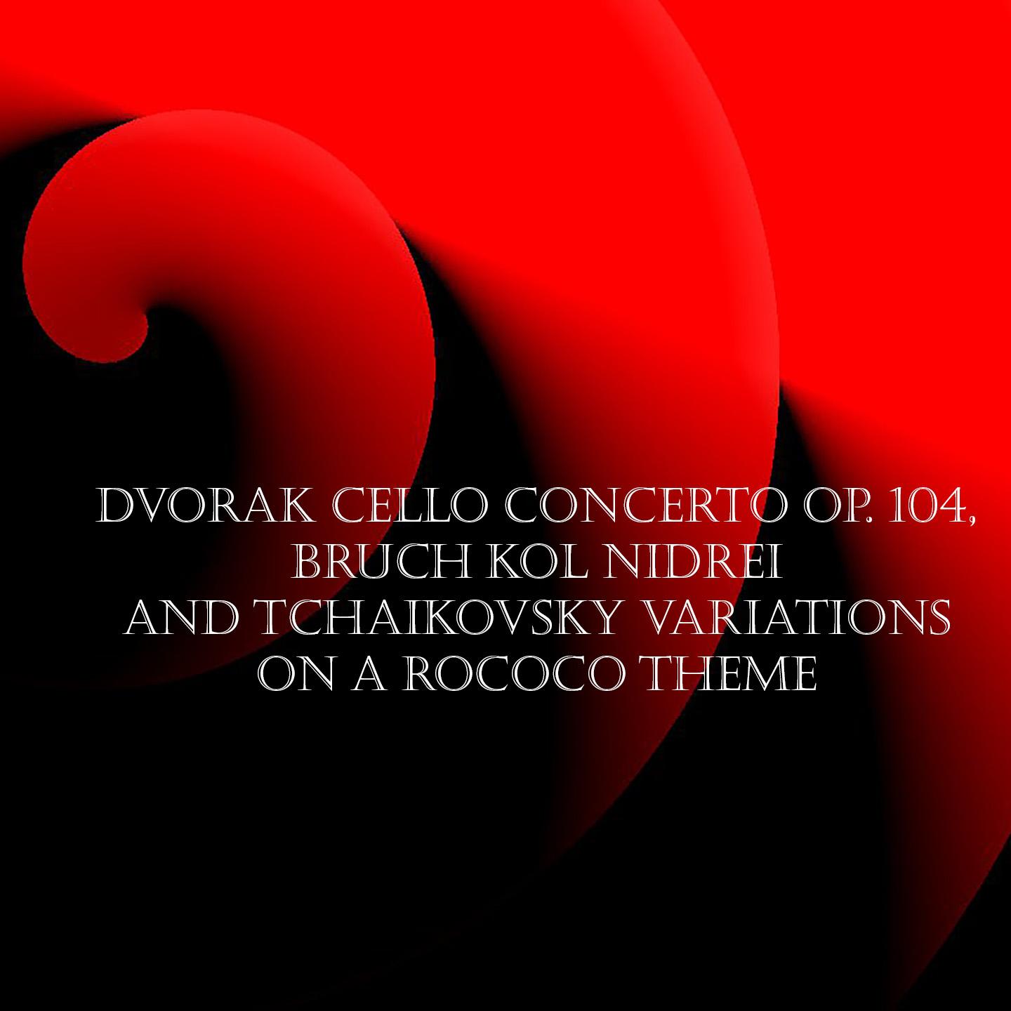 Dvorak Cello Concerto Op. 104, Bruch Kol Nidrei and Tchaikovsky Variations on a Rococo Theme专辑