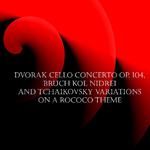 Dvorak Cello Concerto Op. 104, Bruch Kol Nidrei and Tchaikovsky Variations on a Rococo Theme专辑