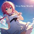 To a New World (feat. 重音テト)