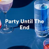 Party Until The End