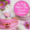 Tea Party Mother's Day Classical Collection