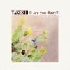 Takeshi - Are You Dizzy?
