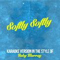 Softly Softly (In the Style of Ruby Murray) [Karaoke Version] - Single
