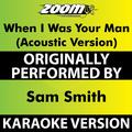 When I Was Your Man (Acoustic) [Karaoke Version] [Originally Performed By Sam Smith]