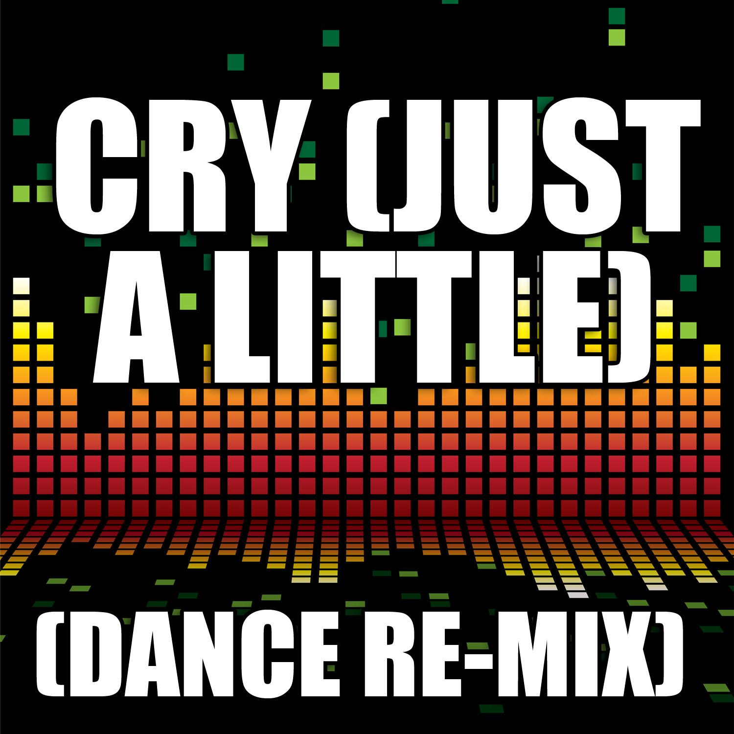 Cry (Just A Little) (Dance Remix)