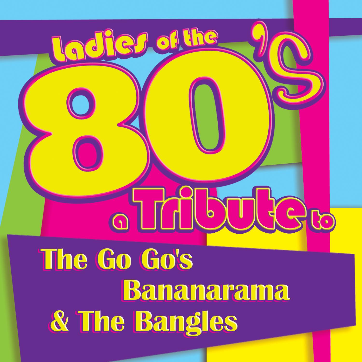 Ladies of the 80s: A Tribute to The Go Go's, Bananarama and The Bangles