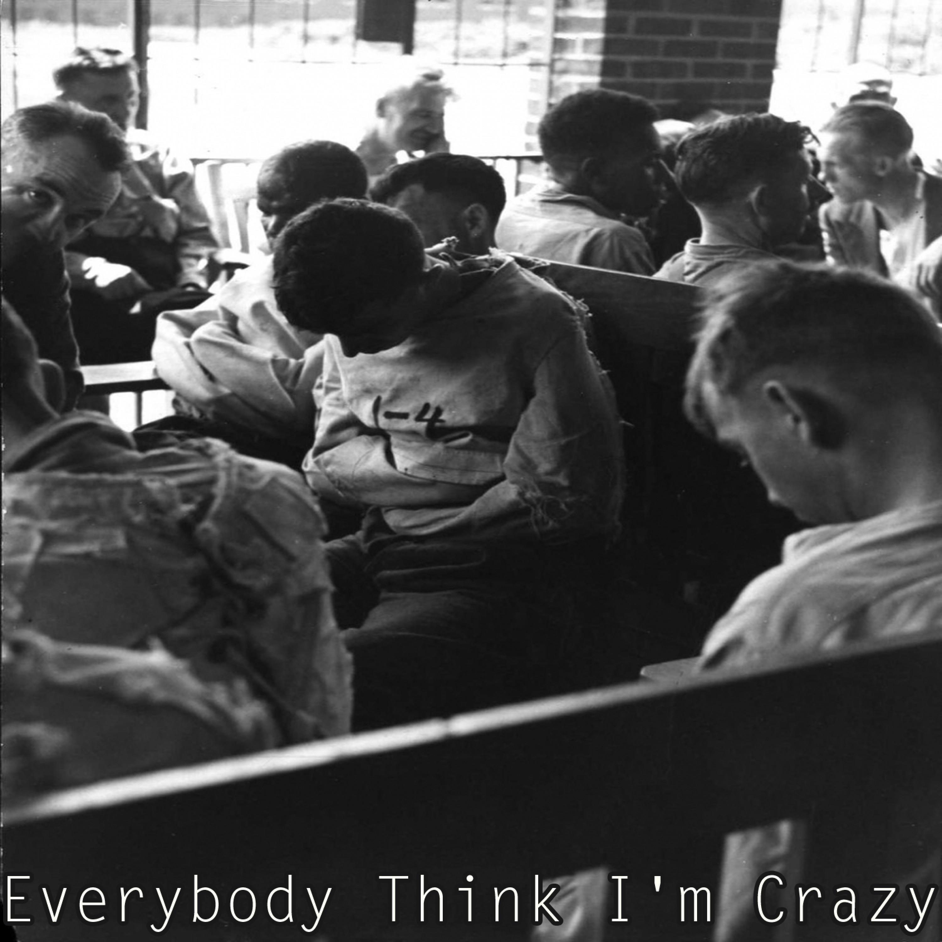 Everybody Think I'm Crazy