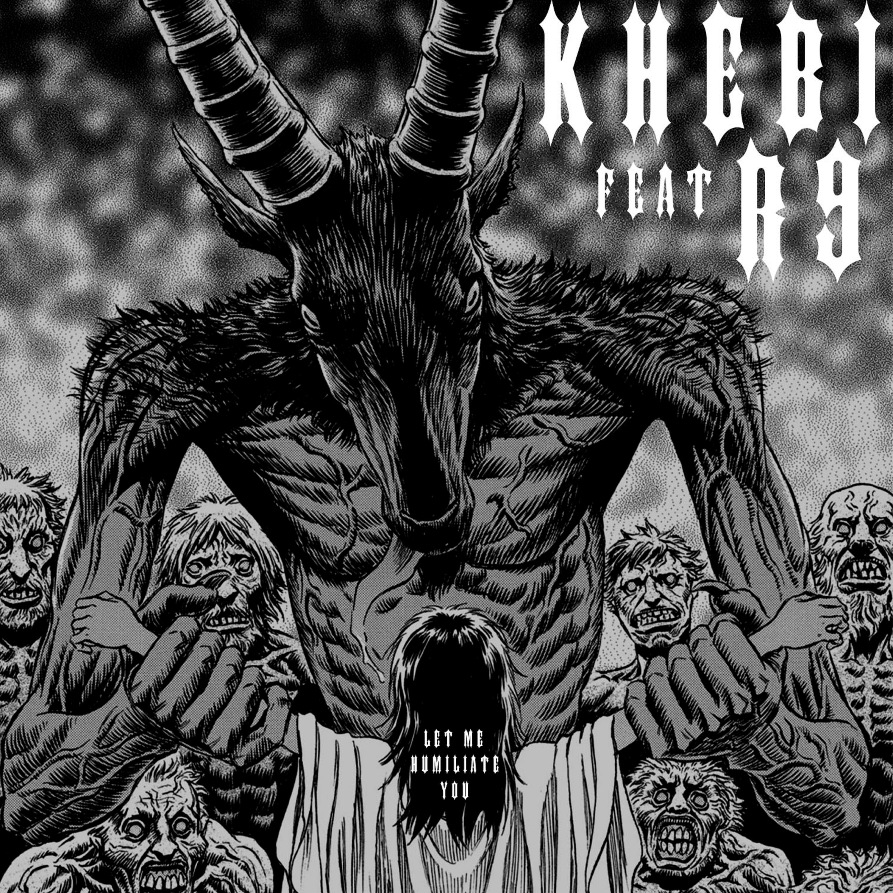 KHEBI - Let Me Humiliate You (feat. R9)