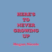 Here’s To Never Growing Up