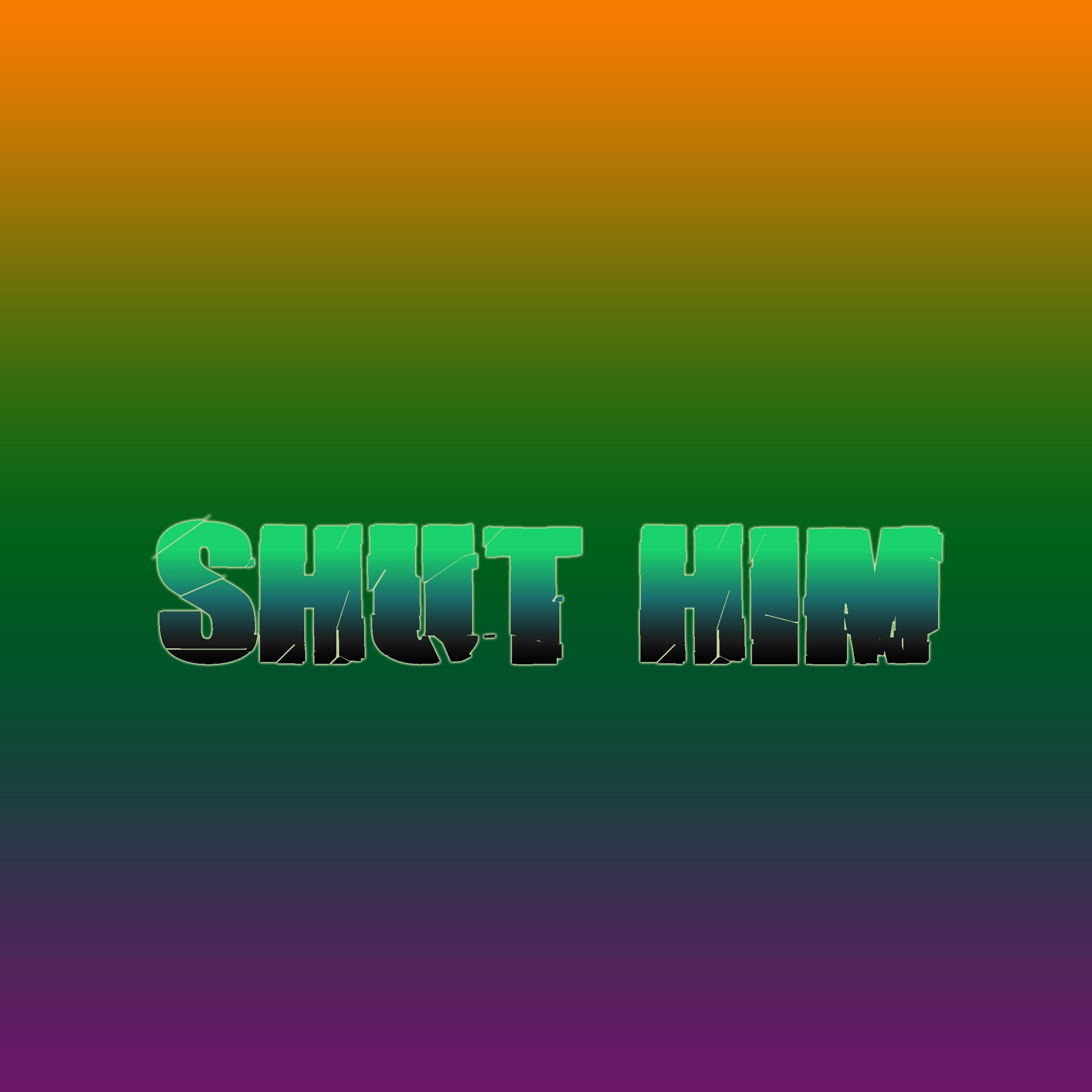 Shut Him