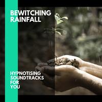 Bewitching Rainfall - Hypnotising Soundtracks for You