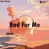 Ever Green - Bad For Me (Pre-V) 带和声伴奏