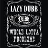 Lazy Dubb - Whole Lotta Problems