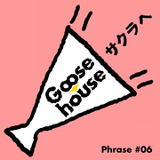 Goose house Phrase #06 サクラへ