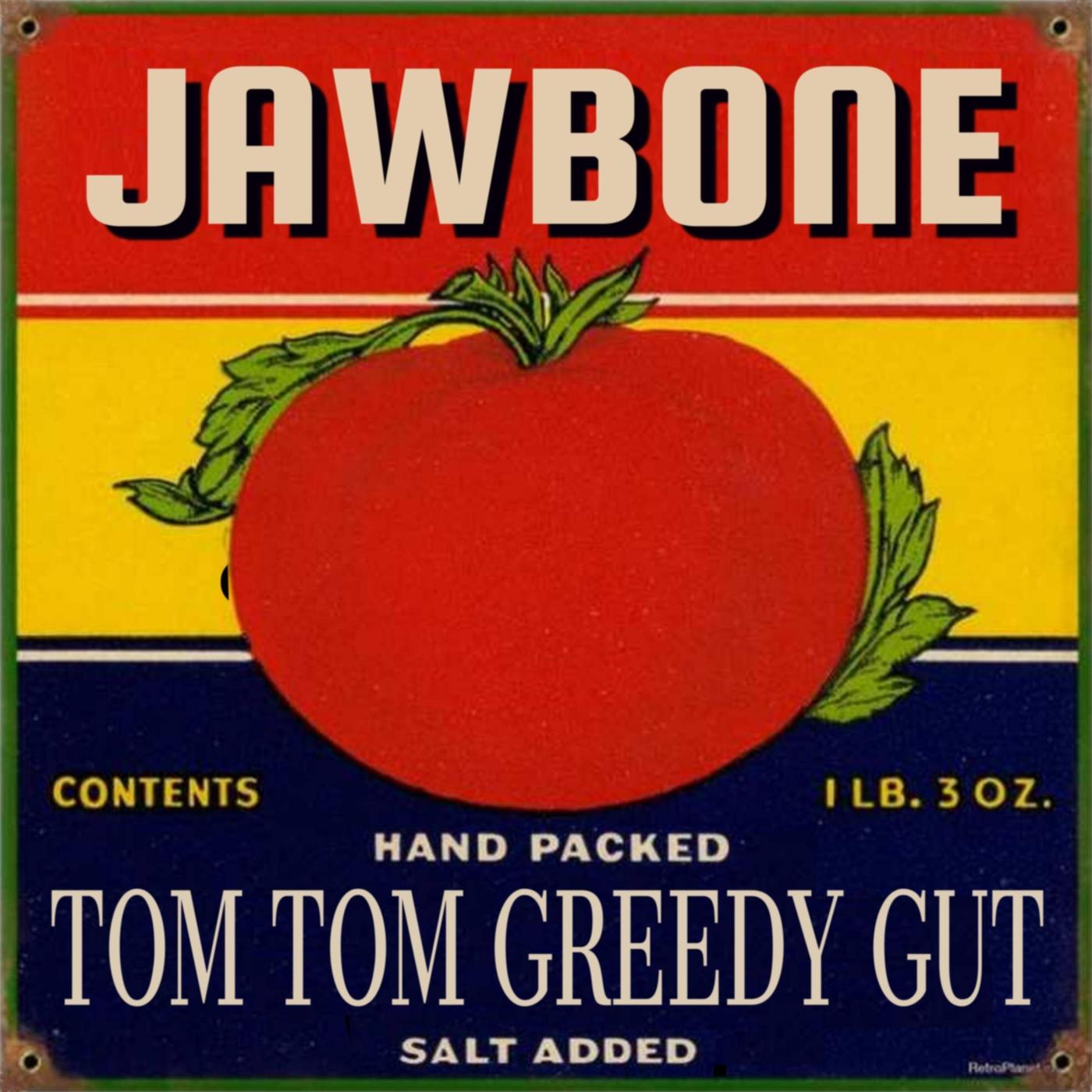 Tom Tom Greedy Gut