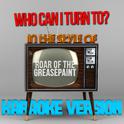 Who Can I Turn To? (In the Style of Roar of the Greasepaint) [Karaoke Version] - Single专辑