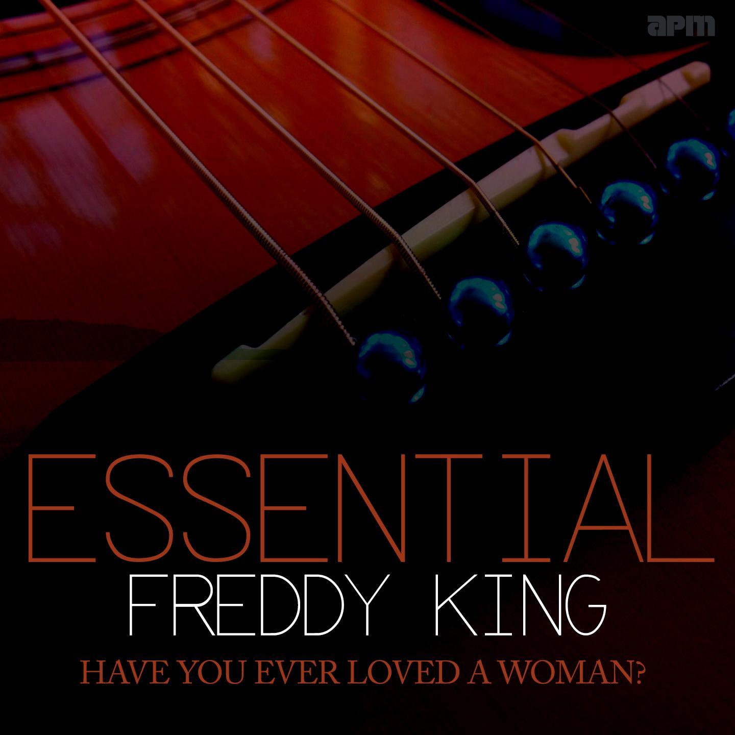 Have You Ever Loved a Woman - Essential Freddy King
