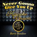 Never Gonna Give You Up (In the Style of Barry Manilow) [Karaoke Version] - Single