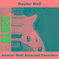 Howlin' Wolf Selected Favorites