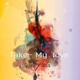 TAKE MY LOVE