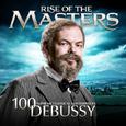 Debussy - 100 Supreme Classical Masterpieces: Rise of the Masters