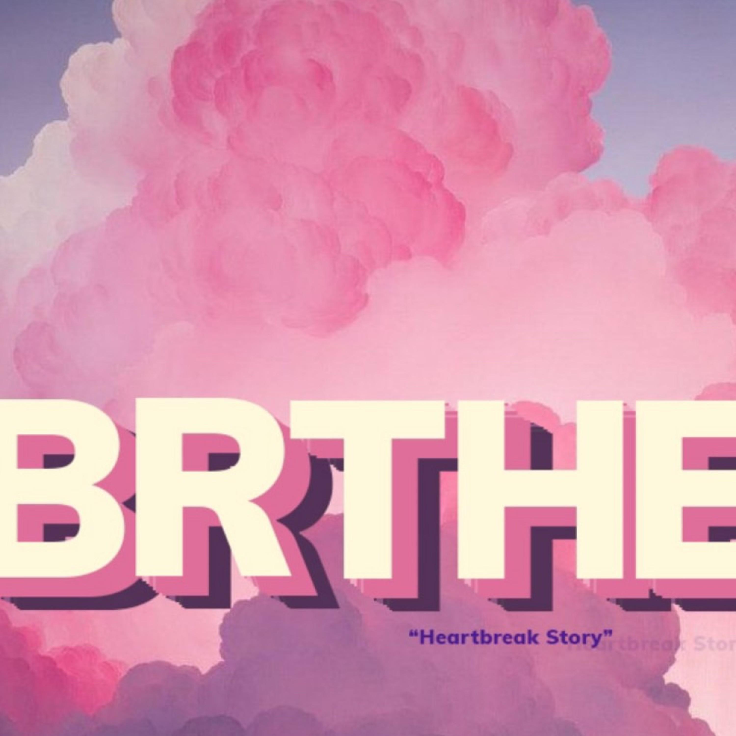 Brthe (A Heartbreak Story)