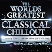 The Worlds Greatest Classical Chillout - The Only Classical Chillout Album You'll Ever Need (Digital