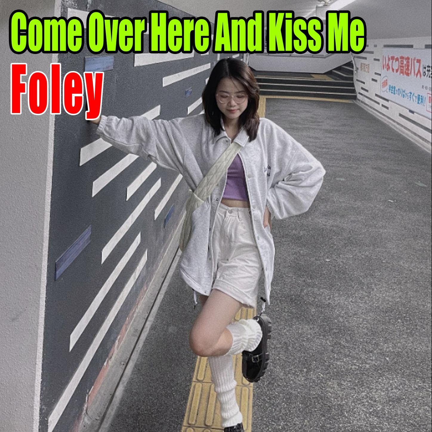 Foley - Come Over Here And Kiss Me