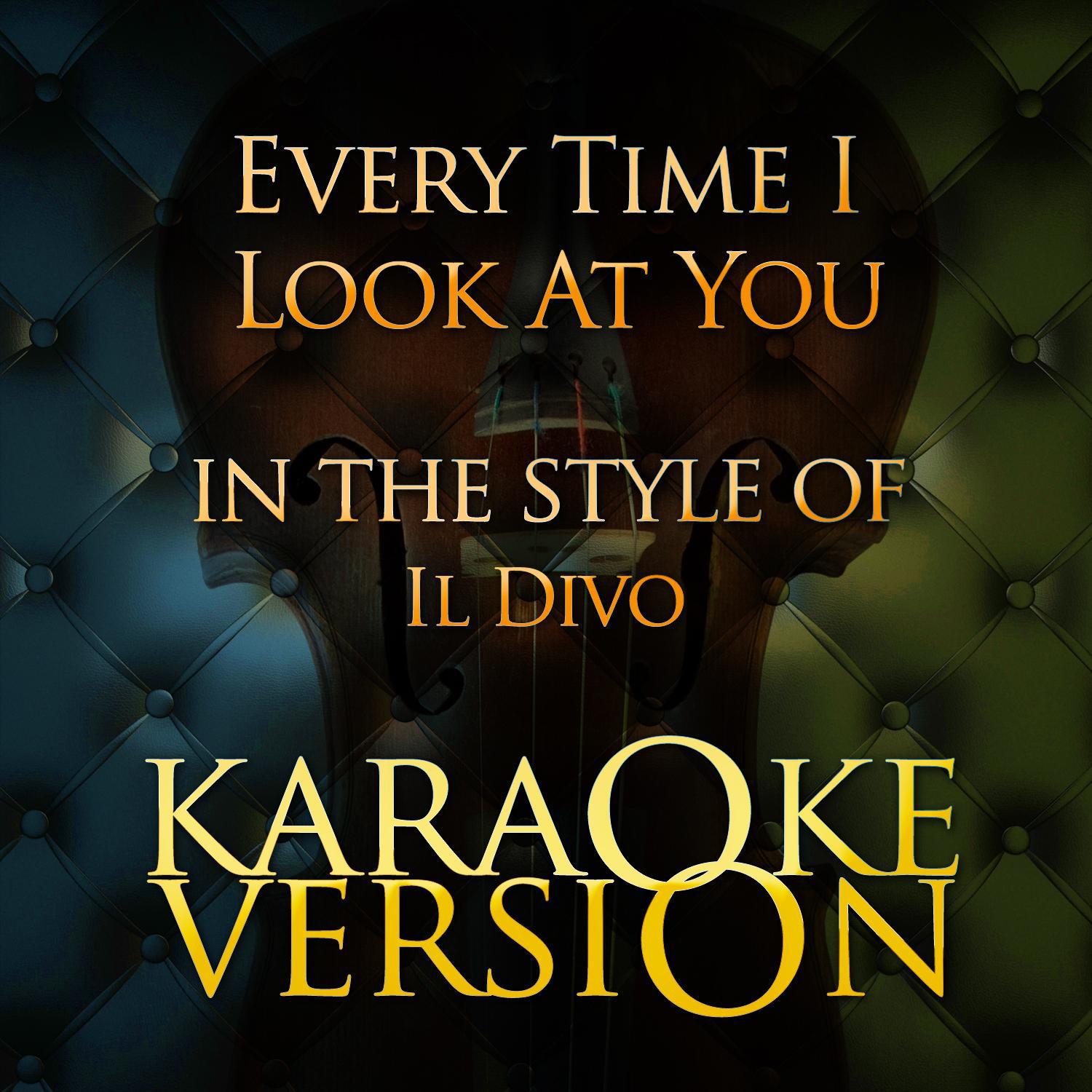 Every Time I Look at You (In the Style of Il Divo) [Karaoke Version] - Single专辑