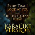 Every Time I Look at You (In the Style of Il Divo) [Karaoke Version] - Single
