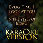 Every Time I Look at You (In the Style of Il Divo) [Karaoke Version] - Single专辑