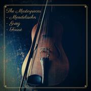 The Masterpieces - Mendelssohn - Grieg - Faurè
