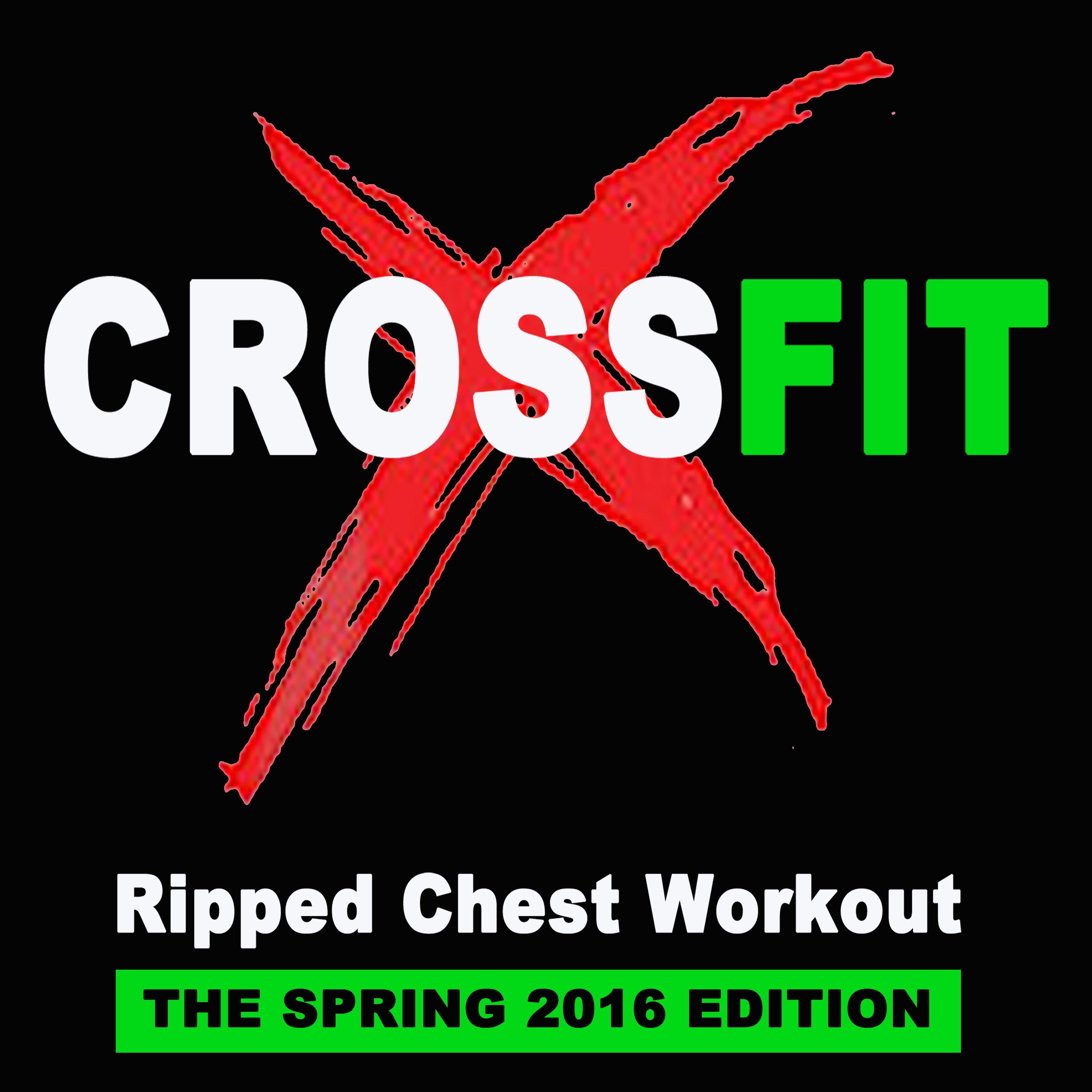 Crossfit (Ripped Chest Workout) - The Spring 2016 Edition & DJ Mix [140 Bpm]