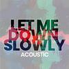 Let Me Down Slowly (Acoustic)