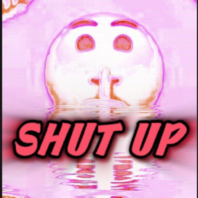 SHUT UP