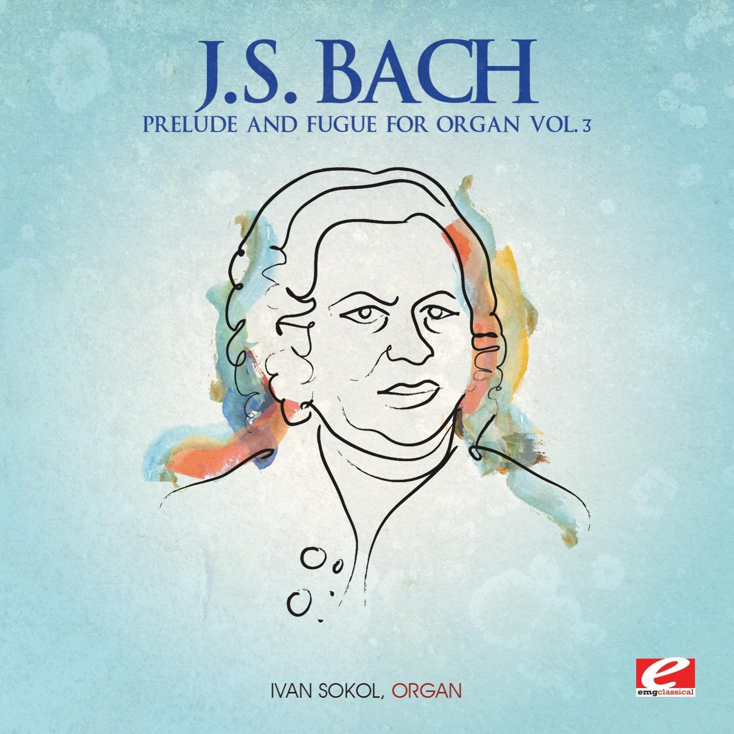J.S. Bach: Prelude and Fugue for Organ Vol. 3 (Digitally Remastered)