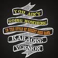 You Ain't Going Nowhere (In the Style of Desert Rose Band) [Karaoke Version] - Single