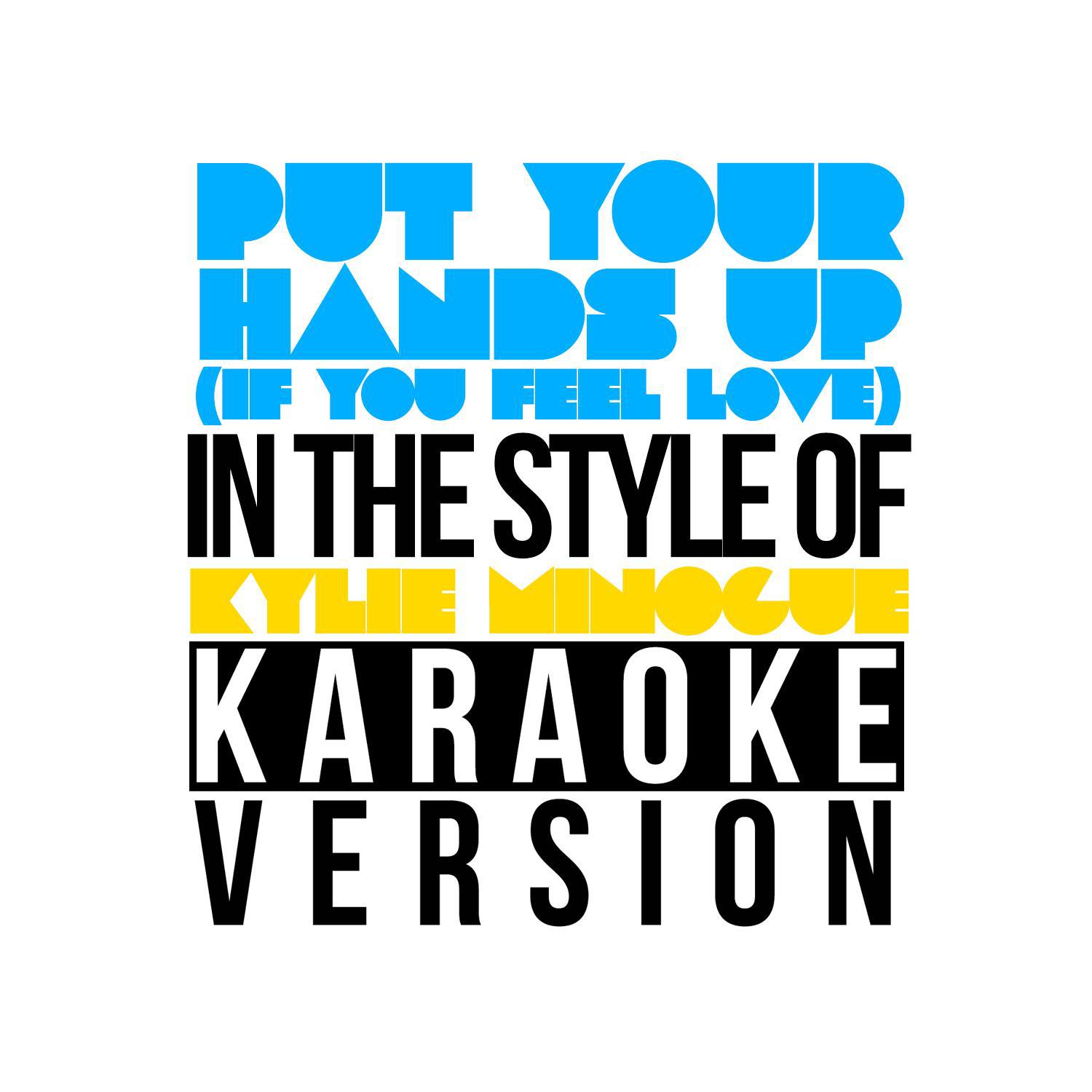 Put Your Hands Up (If You Feel Love) [In the Style of Kylie Minogue] [Karaoke Version] - Single专辑