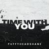 PuffyHeadShane - Time With You